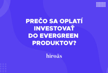 Čo sú to EVERGREEN produkty a prečo sa do nich oplatí investovať?