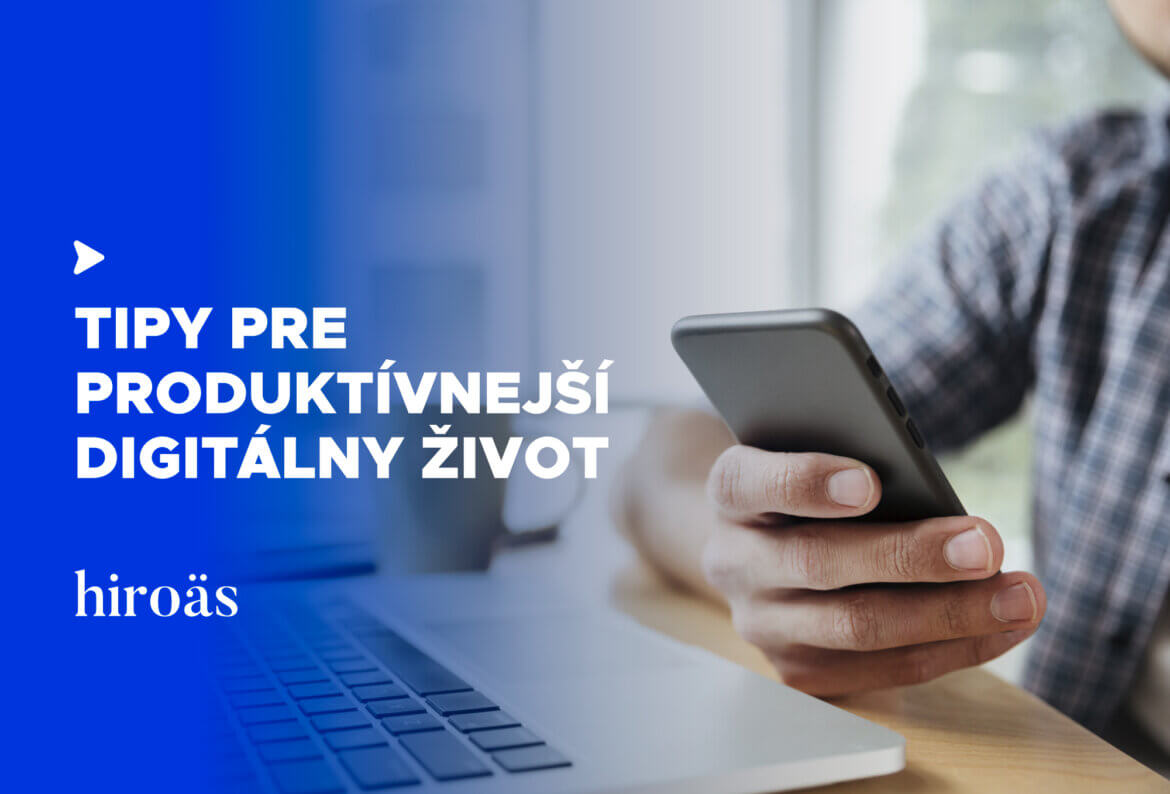 Tipy pre produktívnejší digitálny život